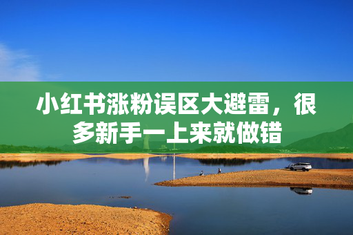 小红书涨粉误区大避雷，很多新手一上来就做错
